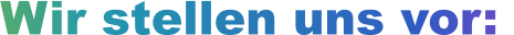 Wir stellen uns vor: