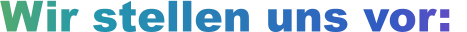 Wir stellen uns vor: