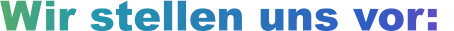 Wir stellen uns vor: