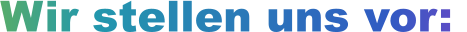 Wir stellen uns vor: