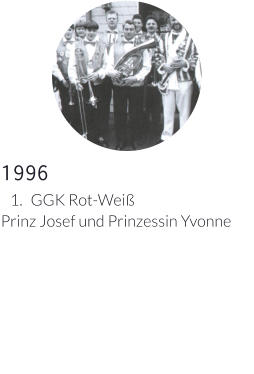 1996 	1.	GGK Rot-Weiß Prinz Josef und Prinzessin Yvonne