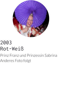 2003Rot-Weiß Prinz Franz und Prinzessin Sabrina Anderes Foto folgt