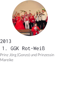 2013 	1.	GGK Rot-Weiß Prinz Jörg (Gonzo) und Prinzessin Mareike
