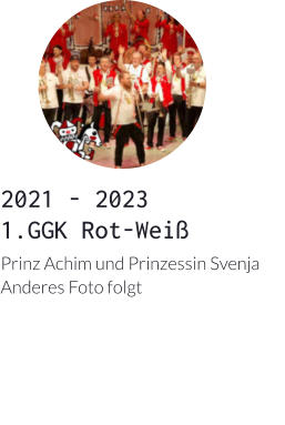 2021 - 2023 1.GGK Rot-Weiß Prinz Achim und Prinzessin Svenja Anderes Foto folgt