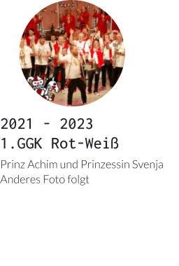 2021 - 2023 1.GGK Rot-Weiß Prinz Achim und Prinzessin Svenja Anderes Foto folgt